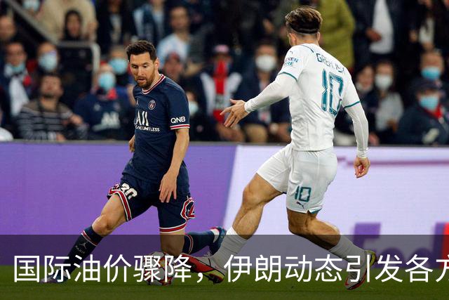 国际油价骤降，伊朗动态引发各方关注，特朗普发声