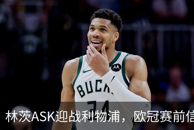 林茨ASK迎战利物浦，欧冠赛前信息暂时无法获取